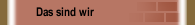 Das sind wir